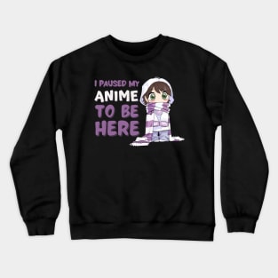 I Paused My Anime to Be Here Crewneck Sweatshirt